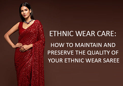 Ethnic Wear Care: How To Maintain And Preserve The Quality Of Your Ethnic Wear Saree